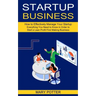 Startup Business: Everything You Need to Know in Order to Start a Lean Profit First Making Business (How to Effectively Manage Your Startup)