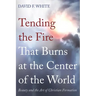 Tending the Fire That Burns at the Center of the World: Beauty and the Art of Christian Formation
