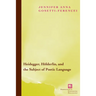 Heidegger, Hölderlin, and the Subject of Poetic Language: Toward a New Poetics of Dasein