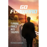 Go Forward: Turning Trials Into Triumph
