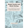 Model Yachts and Model Sailing - How to Build, Rig, and Sail a Self-Acting Model Yacht