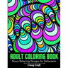 Adult Coloring Book: Stress Relieving designs For Relaxation: Abstract Adults Coloring Book (Mindfulness Activity and Stress Relieving Coloring Books)