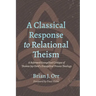 A Classical Response to Relational Theism: A Reformed Evangelical Critique of Thomas Jay Oord's Evangelical Process Theology