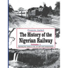 The History of the Nigerian Railway. Vol 1: Opening the Nation to Sea and Road Transportation