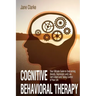 Cognitive Behavioral Therapy: Your Ultimate Guide to Overcoming Anxiety, Depression, and Low Self-Esteem and Taking Control of Your Life