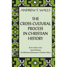 The Cross-Cultural Process in Christian History: Studies in the Transmission and Appropriation of Faith