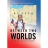 Between Two Worlds: A Life Story of a Soviet Transplant