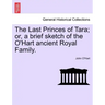 The Last Princes of Tara; Or, a Brief Sketch of the O'Hart Ancient Royal Family.