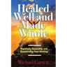 Healed Well and Made Whole: Rightfully Receiving and Maintaining Your Healing