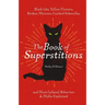 The Book of Superstitions: Black Cats, Yellow Flowers, Broken Mirrors, Cracked Sidewalks, and More Cultural Behaviors and Myths Explained