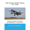 Air War over Syria - Su-24M: Russian Aerospace Group September 2015 - March 2016