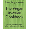 The Vegan Assyrian Cookbook: Recipes from Assyria and other Mediterranean Delights