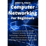 Computer Networking for Beginners: The Essential Guide to Master Network Security, Wireless Technology, Computer Architecture and Communications Syste