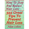 How To Stop And Reduce Hair Loss: 322 Great Tips To Prevent Hair Loss