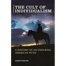 The Cult of Individualism: A History of an Enduring American Myth