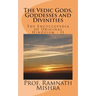 The Vedic Gods, Goddesses and Divinities: Discover the Original Hinduism - Encyclopedia of Original Hinduism - II