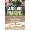 Learning in the Making: How to Plan, Execute, and Assess Powerful Makerspace Lessons