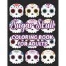 Sugar Skull Coloring Book For Adults: Stress Relieving Coloring Sheets Of Sugar Skulls, Calmings Designs And Illustrations To Color