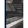 Jubilee And Plantation Songs: Characteristic Favorites, As Sung By The Hampton Students, Jubilee Singers, Fisk University Students, And Other Companie
