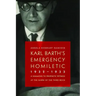 Karl Barth's Emergency Homiletic, 1932-1933: A Summons to Prophetic Witness at the Dawn of the Third Reich