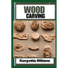 Wood Carving: Techniques, Tools, and Projects for Beginners and Beyond - Unlock the Artistry of Whittling, Relief Carving, and Sculp