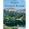Fishing the Canadian Rockies 1st Edition: An Angler's Guide to Every Lake, River and Stream