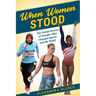 When Women Stood: The Untold History of Females Who Changed Sports and the World