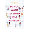 So You Want to Work in a Museum?