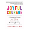 Joyful Courage: Calming the Drama and Taking Control of Your Parenting Journey