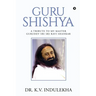 Guru Shishya: A Tribute to My Master Gurudev Sri Sri Ravi Shankar