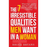 The 7 Irresistible Qualities Men Want In A Woman: What High-Quality Men Secretly Look For When Choosing The One