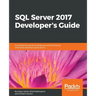 SQL Server 2017 Developer s Guide: A professional guide to designing and developing enterprise database applications