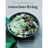 Conscious Living: A collection of wholesome, plant-based and gluten-free recipes to nourish your mind, body and soul