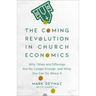 The Coming Revolution in Church Economics: Why Tithes and Offerings Are No Longer Enough, and What You Can Do about It