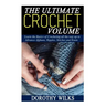 The Ultimate Crochet Volume: Learn the Basics of Crocheting all the way up Advance Afghans, Ripples, Stitches and Knots