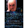 Beautiful Ghosts: A Queer Memoir of San Francisco