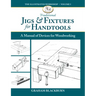 Traditional Jigs & Fixtures for Handtools: A Manual of Devices for Woodworking