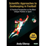 Scientific Approaches to Goalkeeping in Football: A Practical Perspective on the Most Unique Position in Sport [Second Edition]
