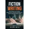 Fiction Writing: How To Write Your First Best Selling Novel; A Step By Step Beginner's Guide To Narrative Writer's Craft