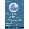 The Life and Work of Susan B. Anthony, Volume I: Including Public Addresses, Her Own Letters and Many From Her Contemporaries, A Story of the Evolutio
