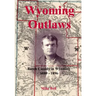 Wyoming Outlaws: Butch Cassidy in Wyoming, 1889 - 1896, the Great Western Horse Thief War and the Making of an Outlaw