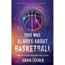 This Was Always About Basketball: Book 3 of the Zeke Archer Basketball Trilogy