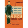 Ambassadors of the Working Class: Argentina's International Labor Activists and Cold War Democracy in the Americas