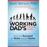 The Working Dad's Survival Guide: How to Succeed at Work and at Home