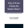 History of the town of Durham, New Hampshire: (Oyster River Plantation) with genealogical notes (Volume I)