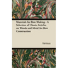 Materials for Bow Making - A Selection of Classic Articles on Woods and Metal for Bow Construction