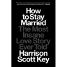 How to Stay Married: The Most Insane Love Story Ever Told