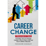 Career Change: 3-in-1 Guide to Master Changing Jobs After 40, Retraining, New Career Counseling & Mid Career Switch