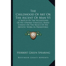 The Childhood Of Art Or The Ascent Of Man V1: A Sketch Of The Vicissitudes Of His Upward Struggle, Based Chiefly On The Relics Of His Artistic Work In
