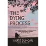 The Dying Process: Your Essential Guide To Understanding Signs, Symptoms & Changes At The End Of Life